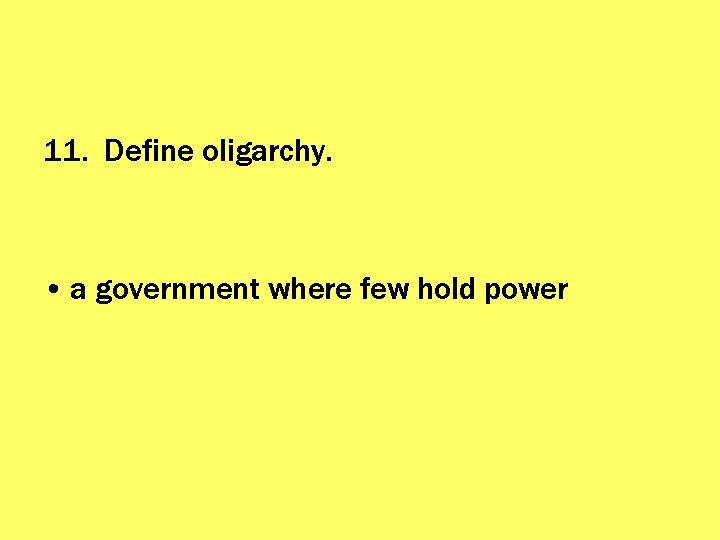 11. Define oligarchy. • a government where few hold power 