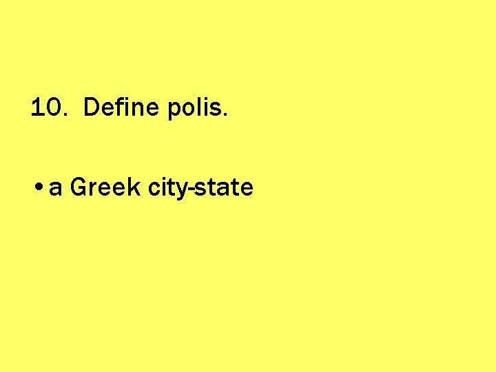 10. Define polis. • a Greek city-state 