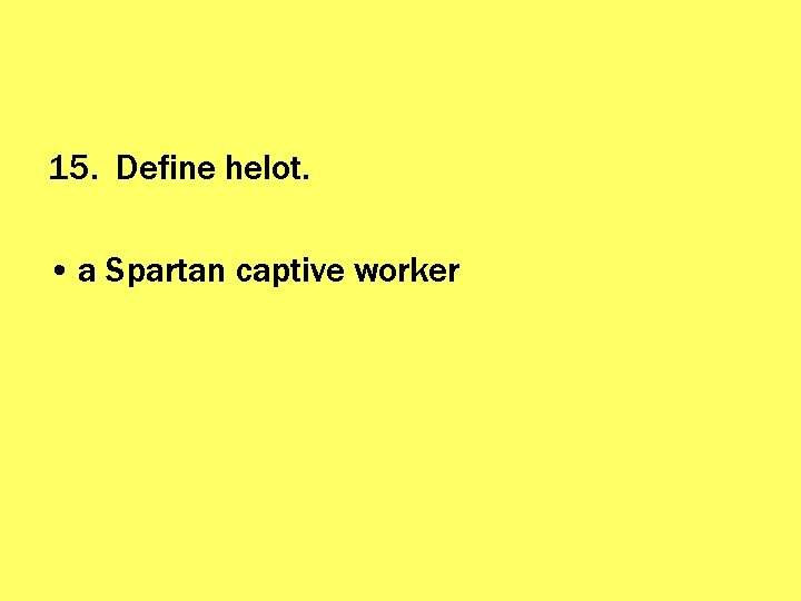 15. Define helot. • a Spartan captive worker 