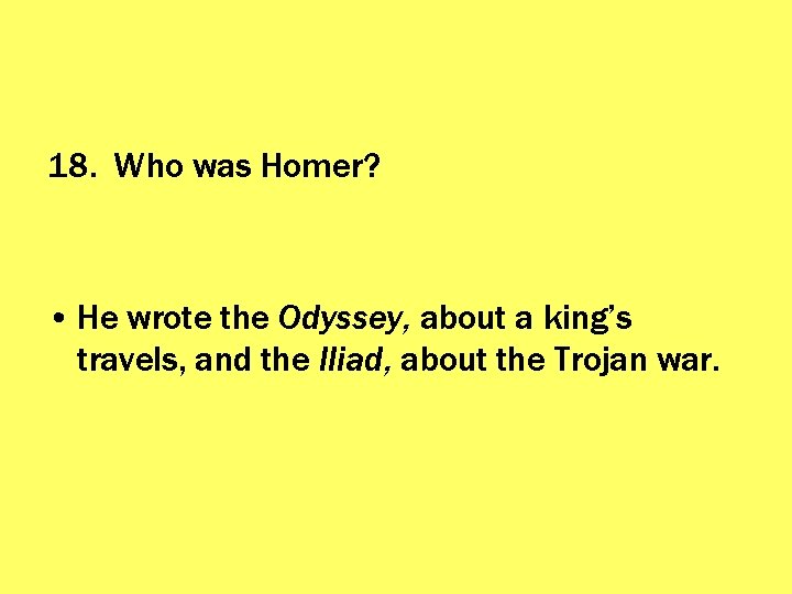 18. Who was Homer? • He wrote the Odyssey, about a king’s travels, and