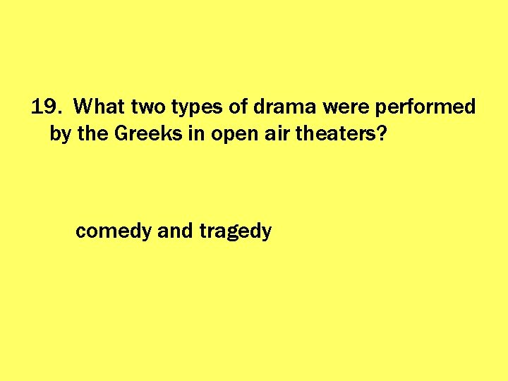 19. What two types of drama were performed by the Greeks in open air