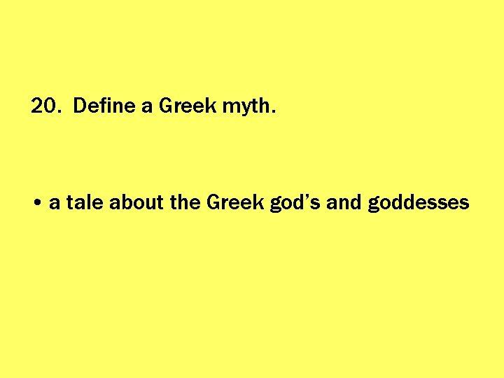 20. Define a Greek myth. • a tale about the Greek god’s and goddesses