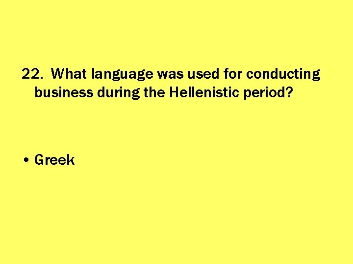 22. What language was used for conducting business during the Hellenistic period? • Greek