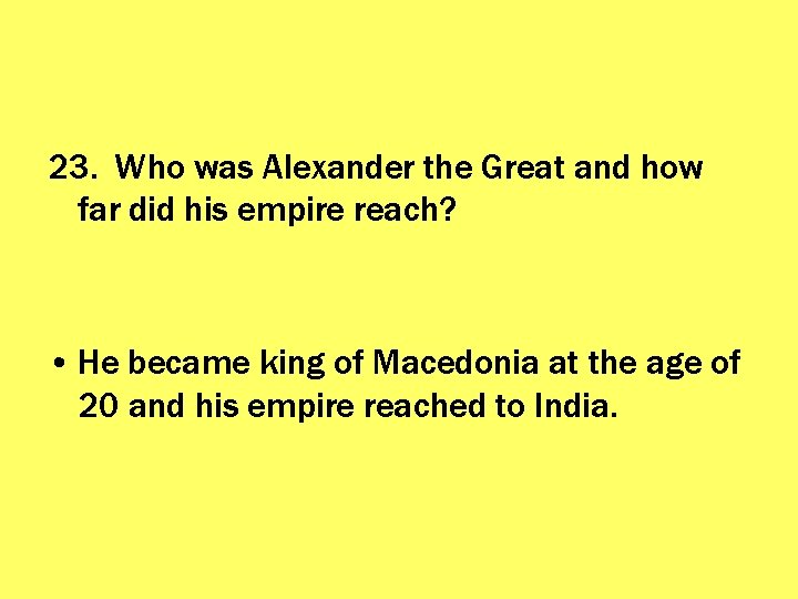 23. Who was Alexander the Great and how far did his empire reach? •