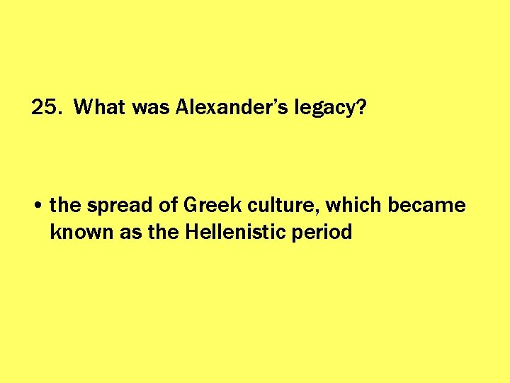 25. What was Alexander’s legacy? • the spread of Greek culture, which became known