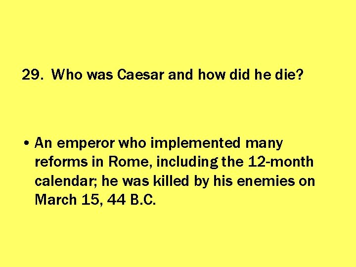 29. Who was Caesar and how did he die? • An emperor who implemented