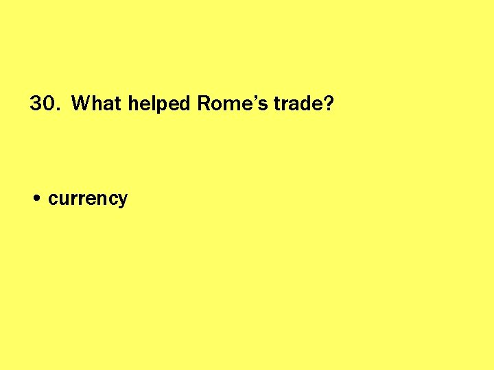 30. What helped Rome’s trade? • currency 