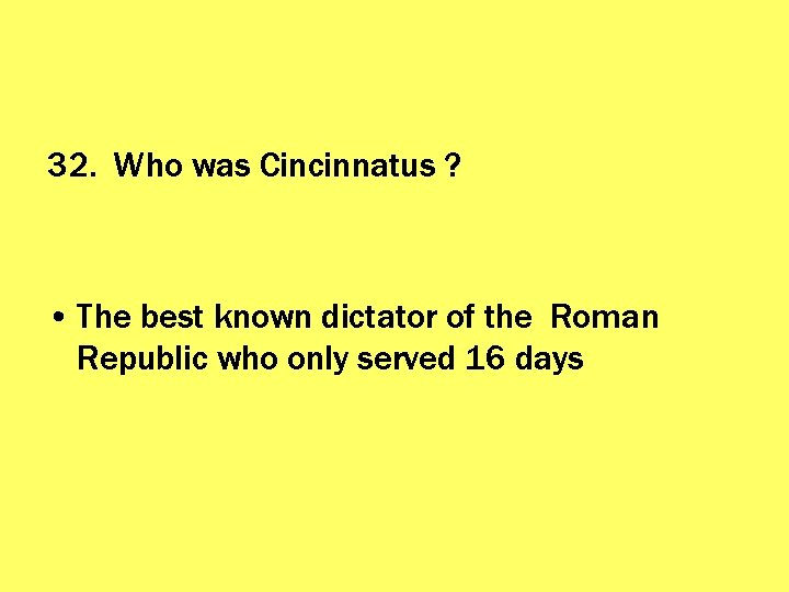 32. Who was Cincinnatus ? • The best known dictator of the Roman Republic