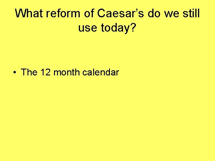 What reform of Caesar’s do we still use today? • The 12 month calendar