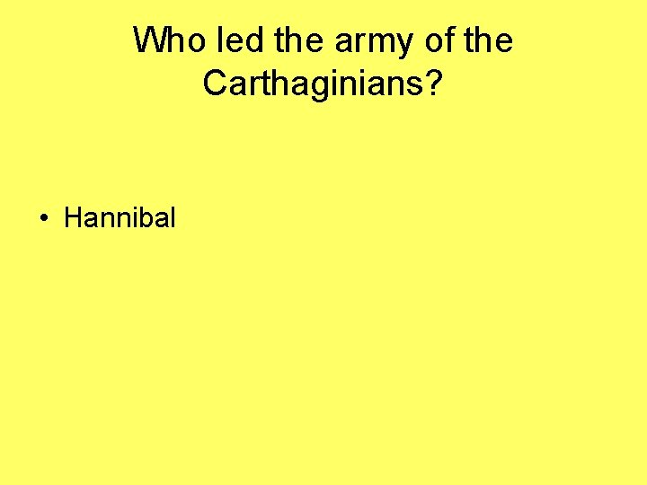 Who led the army of the Carthaginians? • Hannibal 