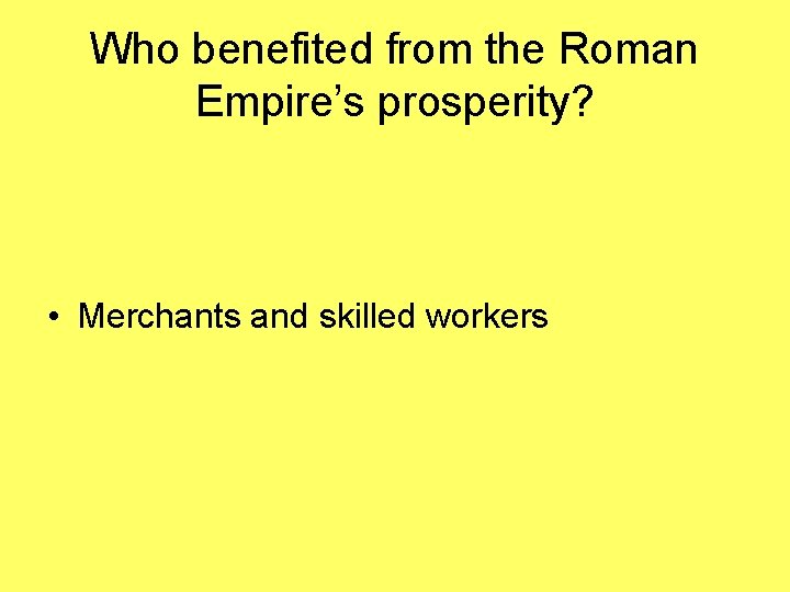 Who benefited from the Roman Empire’s prosperity? • Merchants and skilled workers 