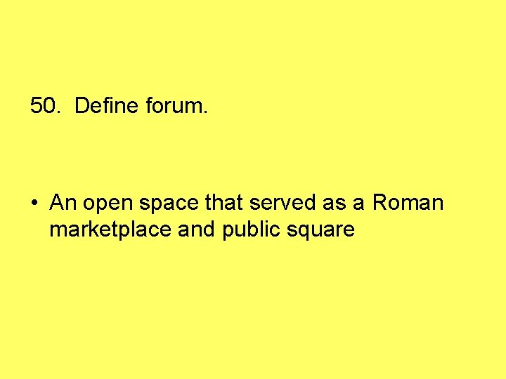 50. Define forum. • An open space that served as a Roman marketplace and