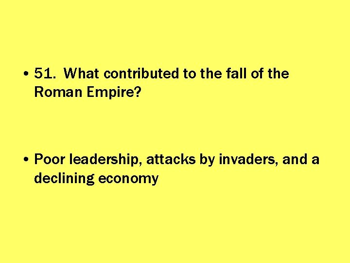  • 51. What contributed to the fall of the Roman Empire? • Poor