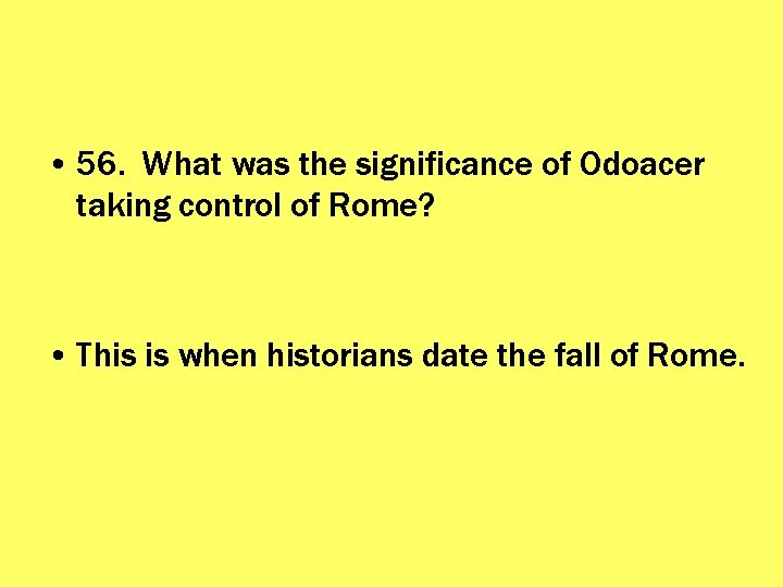  • 56. What was the significance of Odoacer taking control of Rome? •