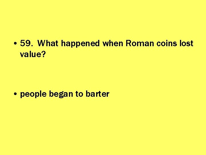  • 59. What happened when Roman coins lost value? • people began to