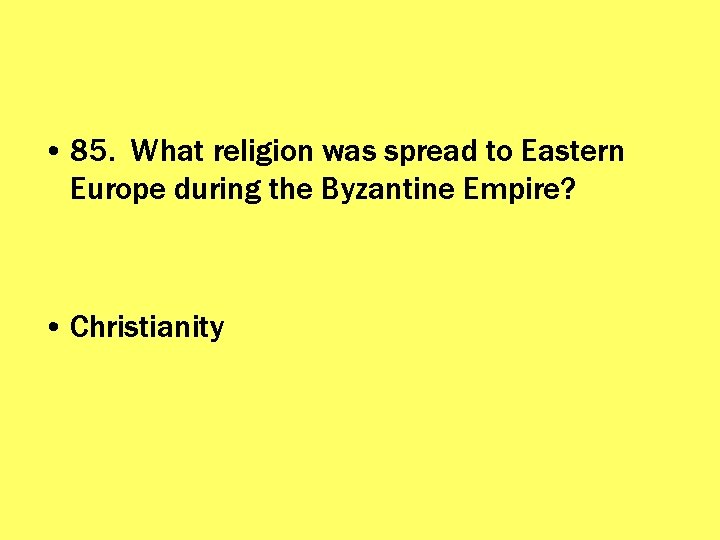  • 85. What religion was spread to Eastern Europe during the Byzantine Empire?