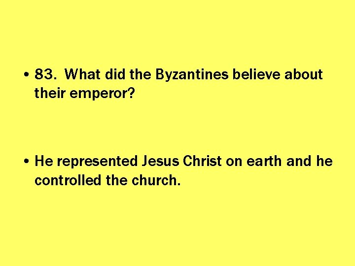  • 83. What did the Byzantines believe about their emperor? • He represented