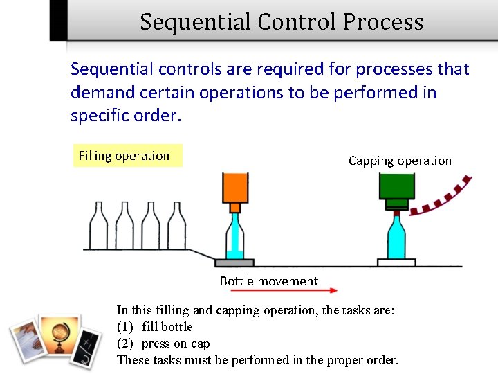 Sequential Control Process Sequential controls are required for processes that demand certain operations to