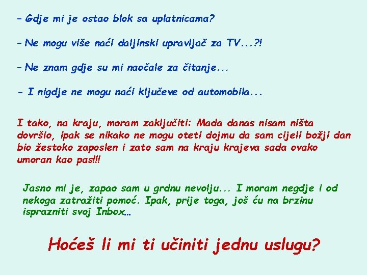 – Gdje mi je ostao blok sa uplatnicama? – Ne mogu više naći daljinski