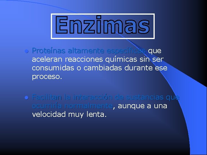 l Proteínas altamente específicas que aceleran reacciones químicas sin ser consumidas o cambiadas durante