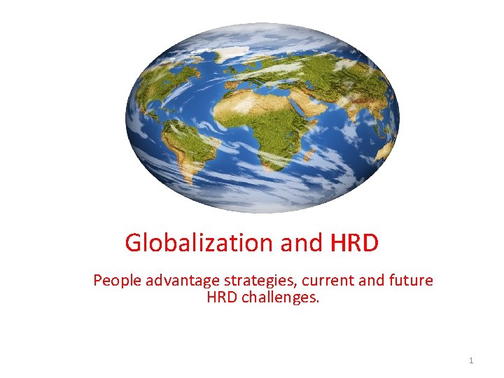  Globalization and HRD People advantage strategies, current and future HRD challenges. 1 