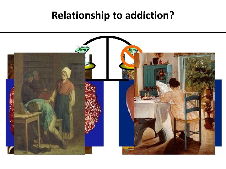 Relationship to addiction? Relationship to addiction?