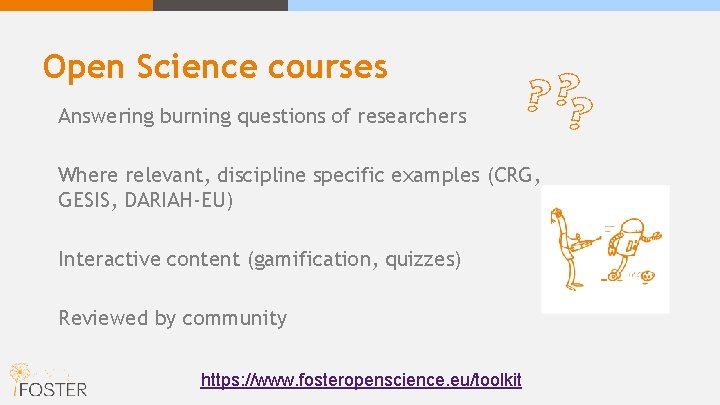 Open Science courses Answering burning questions of researchers Where relevant, discipline specific examples (CRG,