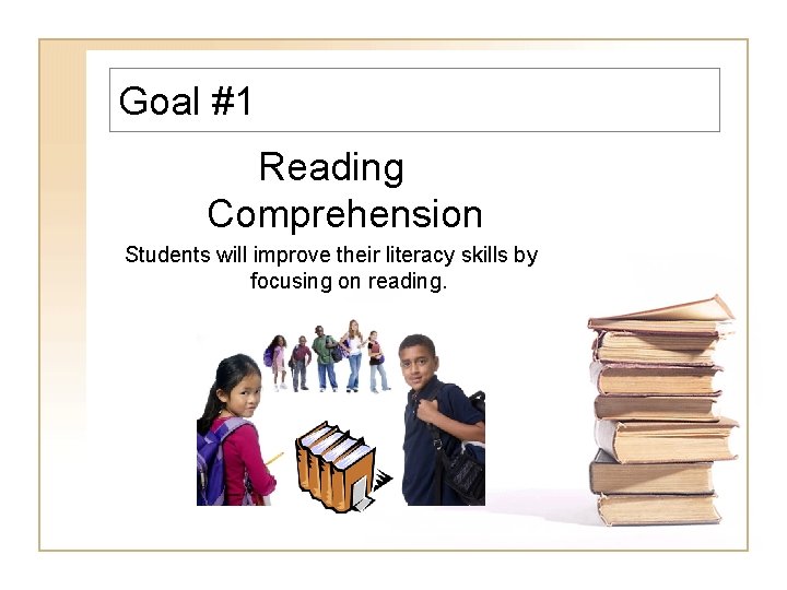 Goal #1 Reading Comprehension Students will improve their literacy skills by focusing on reading. Goal #1 Reading Comprehension Students will improve their literacy skills by focusing on reading.