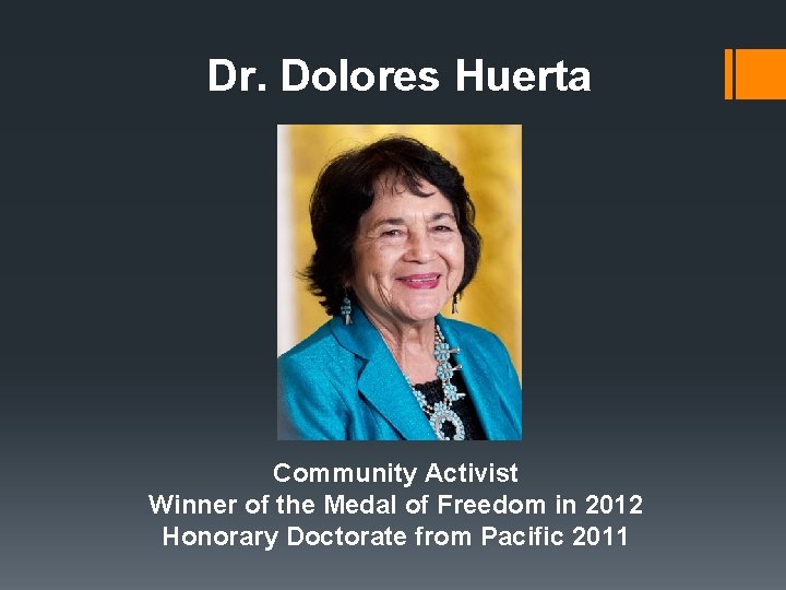Dr. Dolores Huerta Community Activist Winner of the Medal of Freedom in 2012 Honorary