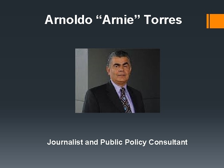Arnoldo “Arnie” Torres Journalist and Public Policy Consultant 