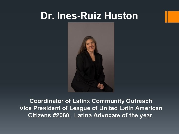 Dr. Ines-Ruiz Huston Coordinator of Latinx Community Outreach Vice President of League of United