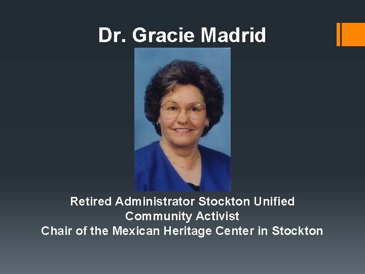 Dr. Gracie Madrid Retired Administrator Stockton Unified Community Activist Chair of the Mexican Heritage