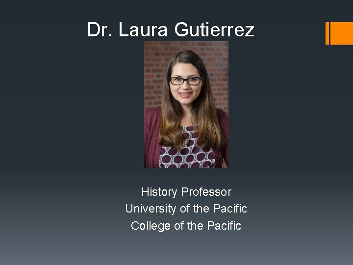 Dr. Laura Gutierrez History Professor University of the Pacific College of the Pacific 