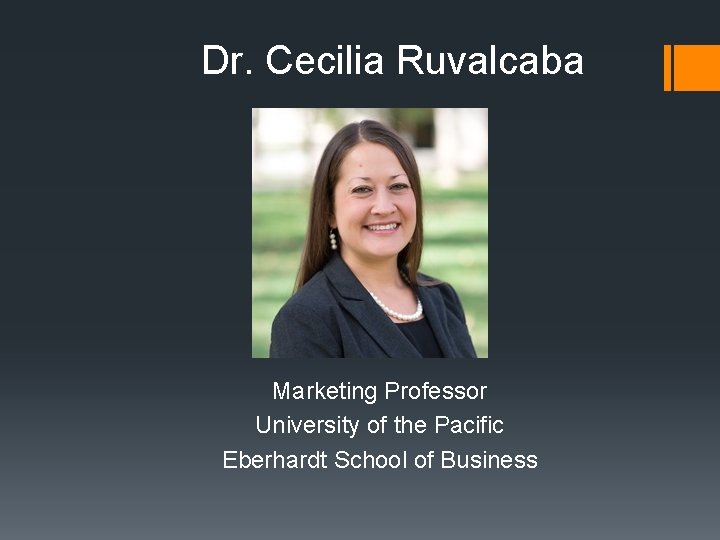 Dr. Cecilia Ruvalcaba Marketing Professor University of the Pacific Eberhardt School of Business 