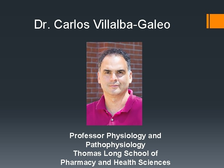 Dr. Carlos Villalba-Galeo Professor Physiology and Pathophysiology Thomas Long School of Pharmacy and Health