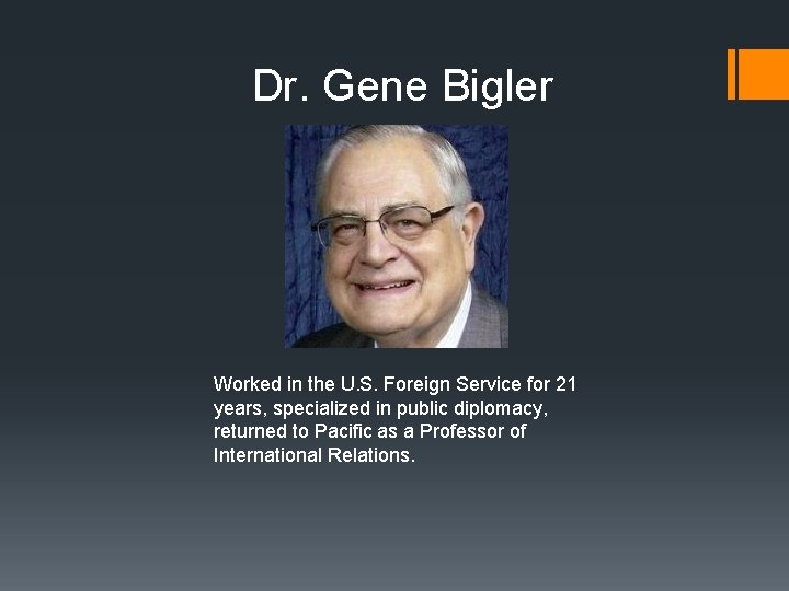 Dr. Gene Bigler Worked in the U. S. Foreign Service for 21 years, specialized