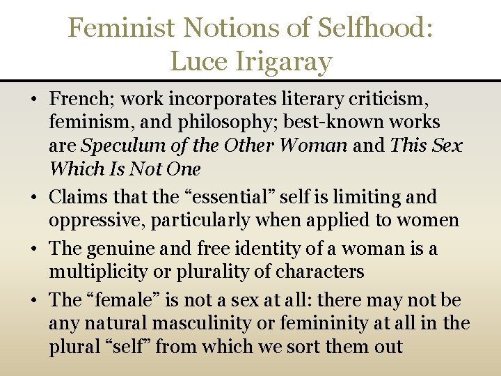 Feminist Notions of Selfhood: Luce Irigaray • French; work incorporates literary criticism, feminism, and