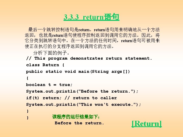 3. 3. 3 return语句 最后一个跳转控制语句是return。return语句用来明确地从一个方法 返回，也就是return语句使程序控制返回到调用它的方法。因此，将 它分类到跳转语句中。在一个方法的任何时间，return语句可被用来 使正在执行的分支程序返回到调用它的方法。 分析下面的例子。 // This program demonstrates return