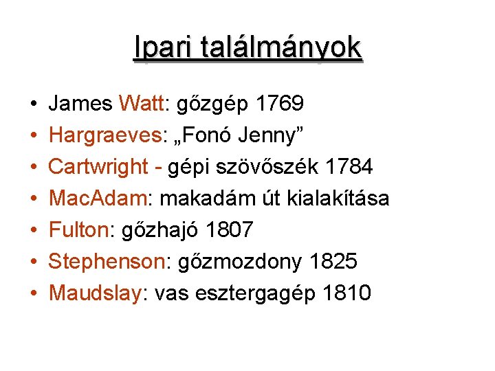 Ipari találmányok • • James Watt: gőzgép 1769 Hargraeves: „Fonó Jenny” Cartwright - gépi