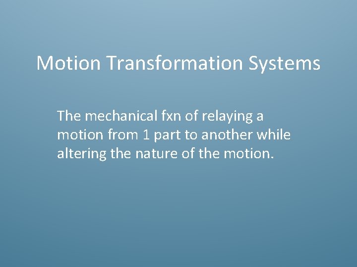 Motion Transformation Systems The mechanical fxn of relaying a motion from 1 part to