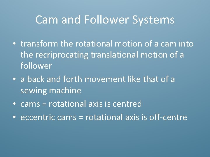 Cam and Follower Systems • transform the rotational motion of a cam into the