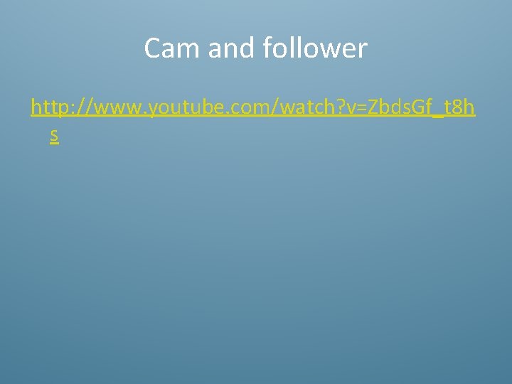 Cam and follower http: //www. youtube. com/watch? v=Zbds. Gf_t 8 h s 