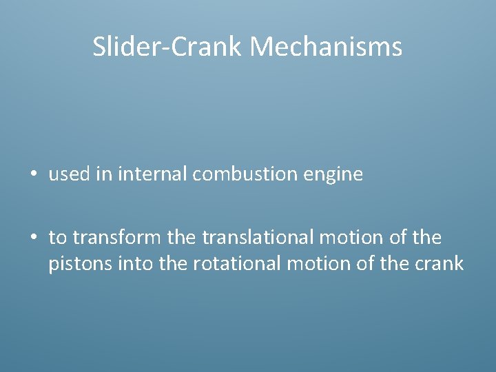 Slider-Crank Mechanisms • used in internal combustion engine • to transform the translational motion