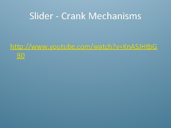 Slider - Crank Mechanisms http: //www. youtube. com/watch? v=Kn. ASJHtb. G B 0 