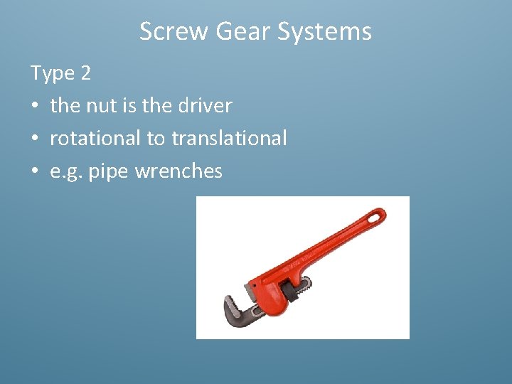 Screw Gear Systems Type 2 • the nut is the driver • rotational to