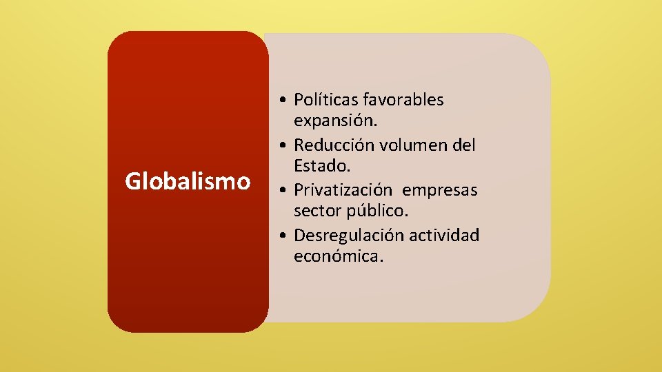 Globalismo • Políticas favorables expansión. • Reducción volumen del Estado. • Privatización empresas sector