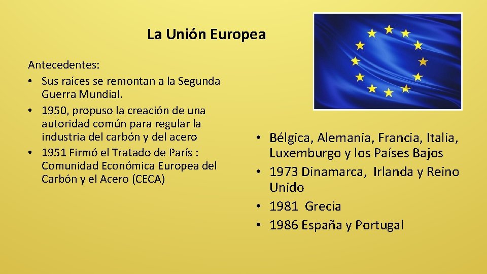 La Unión Europea Antecedentes: • Sus raíces se remontan a la Segunda Guerra Mundial.