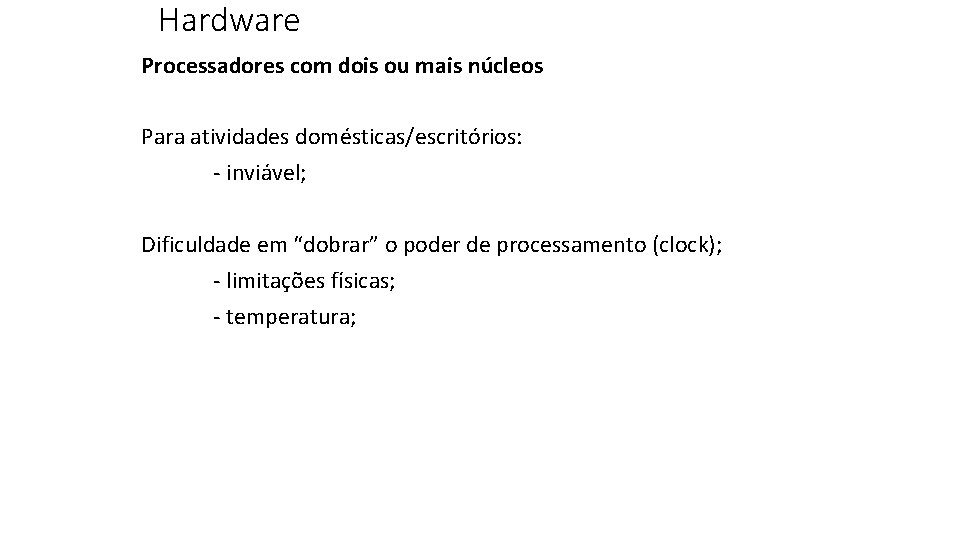 Hardware Processadores com dois ou mais núcleos Para atividades domésticas/escritórios: - inviável; Dificuldade em