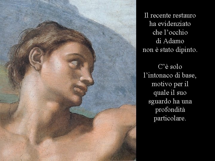 Il recente restauro ha evidenziato che l’occhio di Adamo non è stato dipinto. C’è