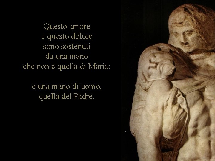 Questo amore e questo dolore sono sostenuti da una mano che non è quella